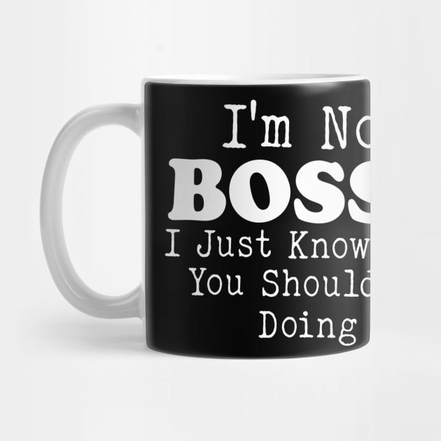 I Am Not Bossy I Just Know What You Should Be Doing by Bourdia Mohemad